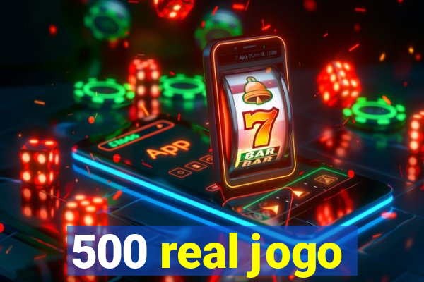 500 real jogo